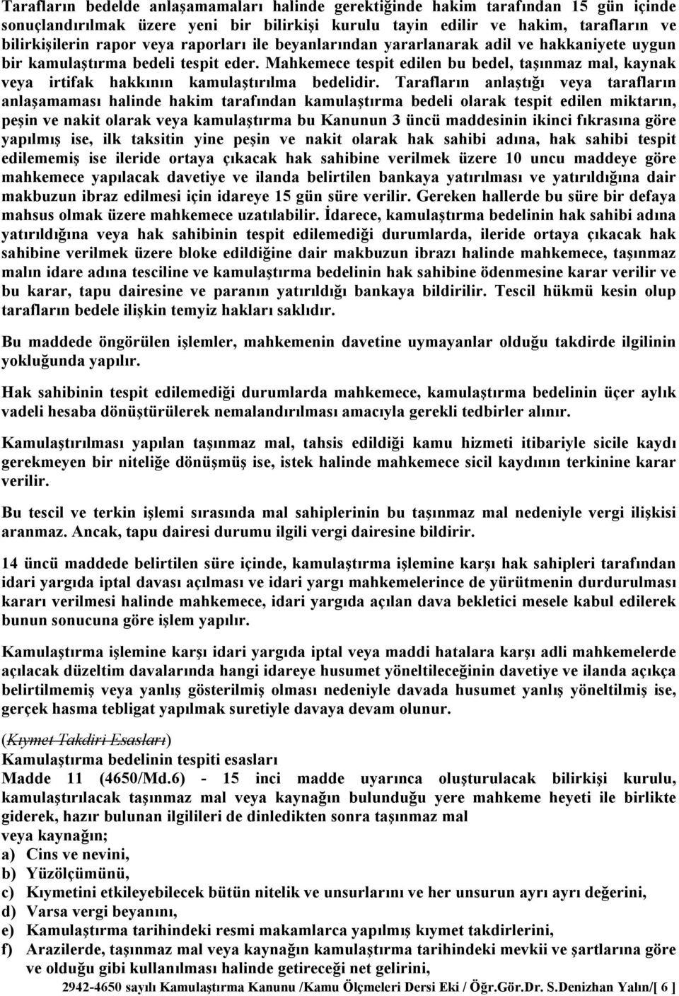 Taraflarn anlat veya taraflarn anlaamamas halinde hakim tarafndan kamulatrma bedeli olarak tespit edilen miktarn, pein ve nakit olarak veya kamulatrma bu Kanunun 3 üncü maddesinin ikinci fkrasna göre