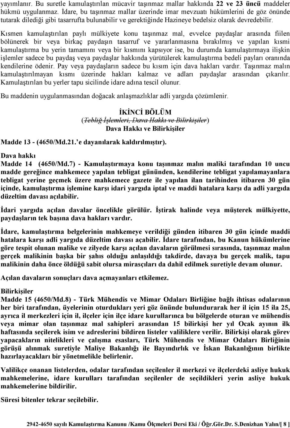 Ksmen kamulatrlan payl mülkiyete konu tanmaz mal, evvelce paydalar arasnda fiilen bölünerek bir veya birkaç paydan tasarruf ve yararlanmasna braklm ve yaplan ksmi kamulatrma bu yerin tamamn veya bir