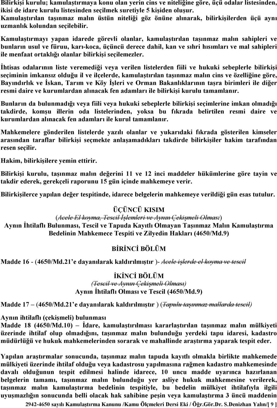 Kamulatrmay yapan idarede görevli olanlar, kamulatrlan tanmaz maln sahipleri ve bunlarn usul ve füruu, kar-koca, üçüncü derece dahil, kan ve shri hsmlar ve mal sahipleri ile menfaat ortakl olanlar