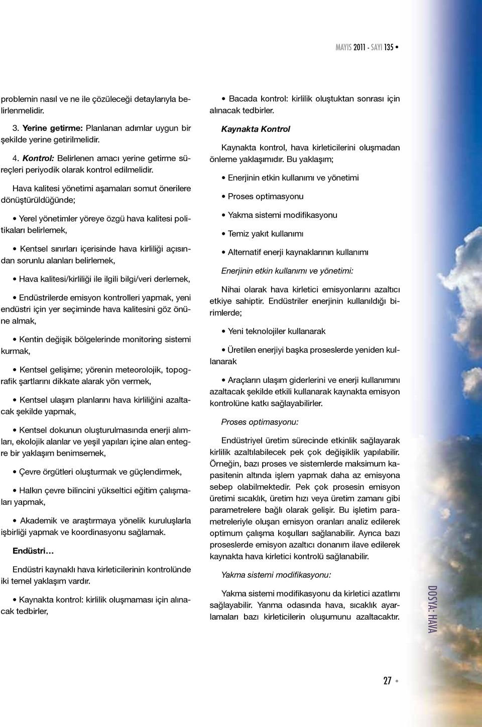 Hava kalitesi yönetimi aşamaları somut önerilere dönüştürüldüğünde; Yerel yönetimler yöreye özgü hava kalitesi politikaları belirlemek, Kentsel sınırları içerisinde hava kirliliği açısından sorunlu