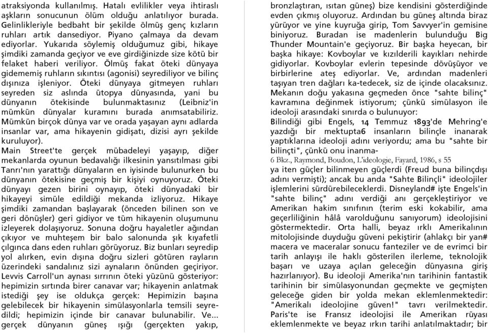 Ölmüş fakat öteki dünyaya gidememiş ruhların sıkıntısı (agonisi) seyrediliyor ve bilinç dışınıza işleniyor.