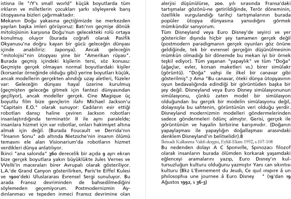 Pasifik Okyanusu'na doğru kayan bir gücü geleceğin dünyası içinde anabiliriz: Japonya). Ancak geleceğin "mitolojisi"nin ütopyası yine bir "Amerikan rüyası".