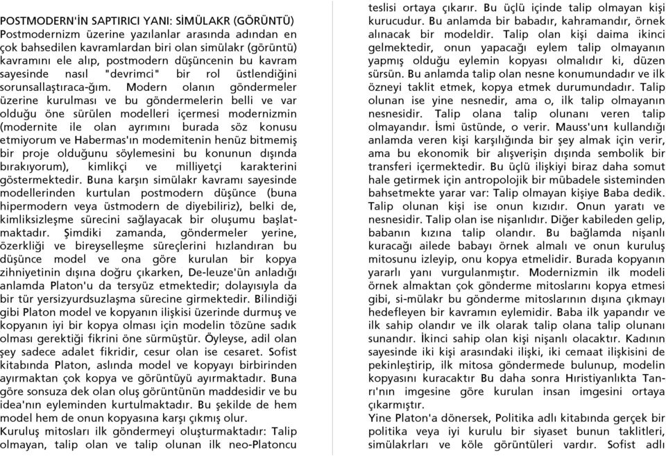 Modern olanın göndermeler üzerine kurulması ve bu göndermelerin belli ve var olduğu öne sürülen modelleri içermesi modernizmin (modernite ile olan ayrımını burada söz konusu etmiyorum ve Habermas'ın