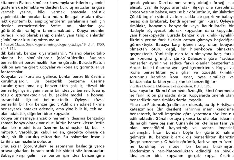 Kopya edenler burada ikinci olarak sahip olanlar, yani talip olanlardır; çünkü onlar kuruluş mitosuna sa- 1 Marcel Mauss, Socio/ogie et antropologie, quadnge/ P U F, 1950, s 145-171.