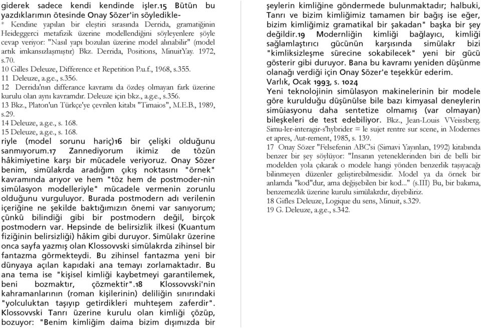 veriyor: "Nasıl yapı bozulan üzerine model alınabilir" (model artık imkansızlaşmıştır) Bkz. Derrida, Positions, MinuitYay. 1972, s.70. 10 Gilles Deleuze, Difference et Repetition P.u.f., 1968, s.355.