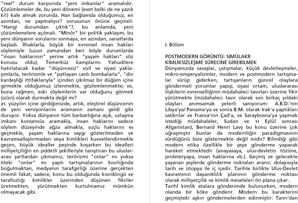 İlhaklarla, büyük bir evrensel insan hakları söylemiyle (uzun zamandan beri böyle durumlarda "insan haklarının" yerine artık "yaşam hakları" söz konusu oldu), Temerküz kamplarını Yahudilere