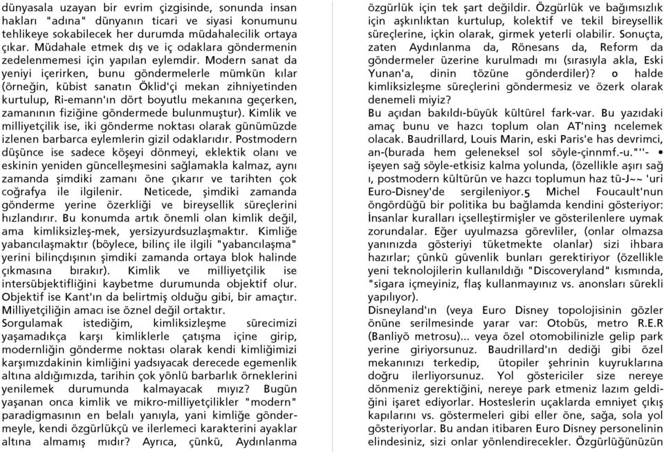 Modern sanat da yeniyi içerirken, bunu göndermelerle mümkün kılar (örneğin, kübist sanatın Öklid'çi mekan zihniyetinden kurtulup, Ri-emann'ın dört boyutlu mekanına geçerken, zamanının fiziğine