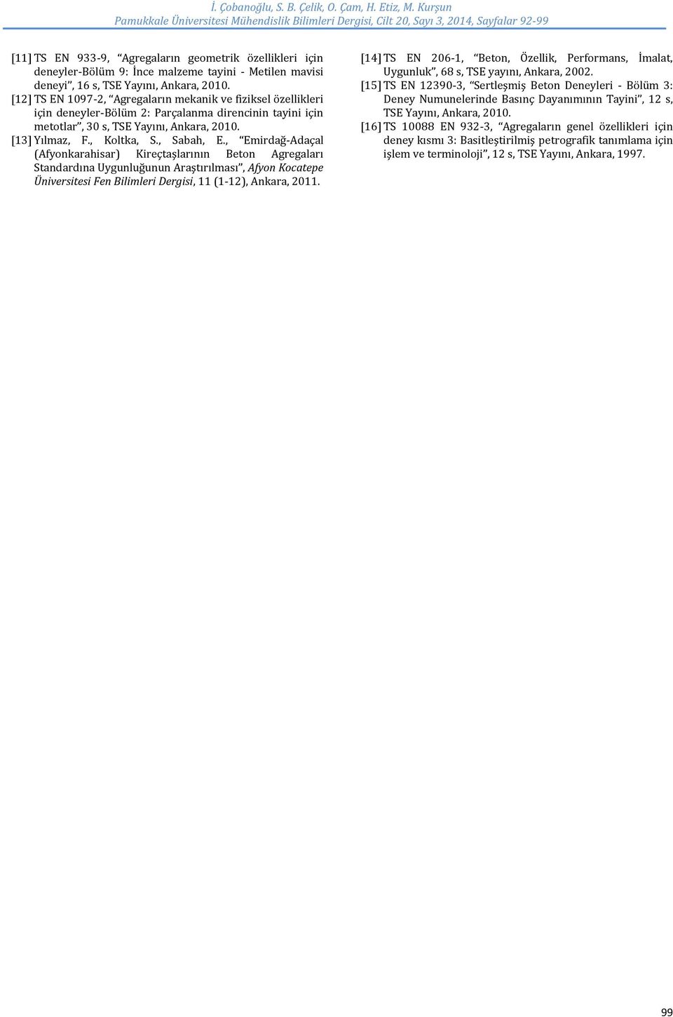 , Emirdağ-Adaçal (Afyonkarahisar) Kireçtaşlarının Beton Agregaları Standardına Uygunluğunun Araştırılması, Afyon Kocatepe Üniversitesi Fen Bilimleri Dergisi, 11 (1-12), Ankara, 2011.