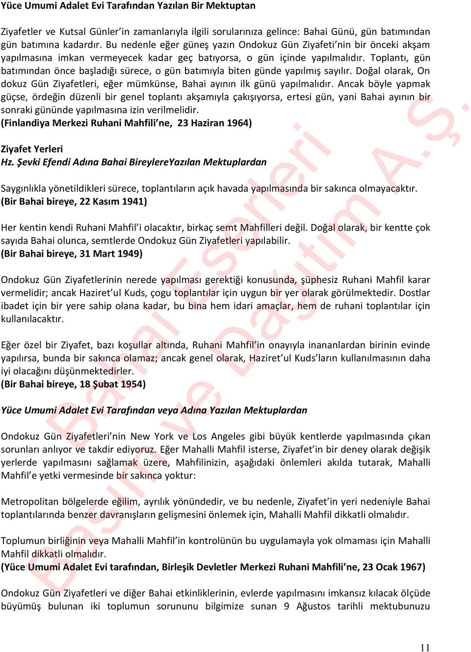 Toplantı, gün batımından önce başladığı sürece, o gün batımıyla biten günde yapılmış sayılır. Doğal olarak, On dokuz Gün Ziyafetleri, eğer mümkünse, Bahai ayının ilk günü yapılmalıdır.