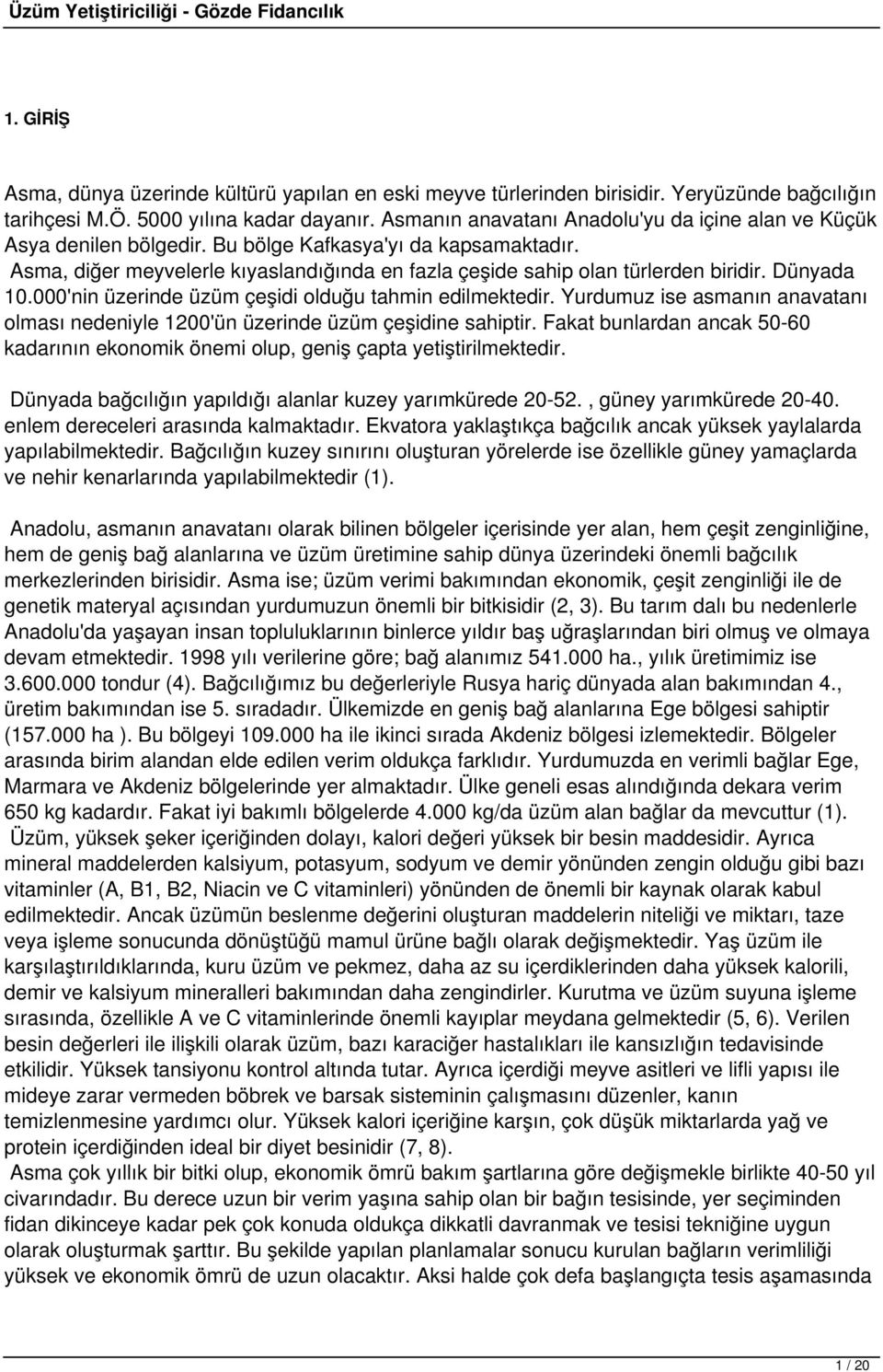 Dünyada 10.000'nin üzerinde üzüm çeşidi olduğu tahmin edilmektedir. Yurdumuz ise asmanın anavatanı olması nedeniyle 1200'ün üzerinde üzüm çeşidine sahiptir.