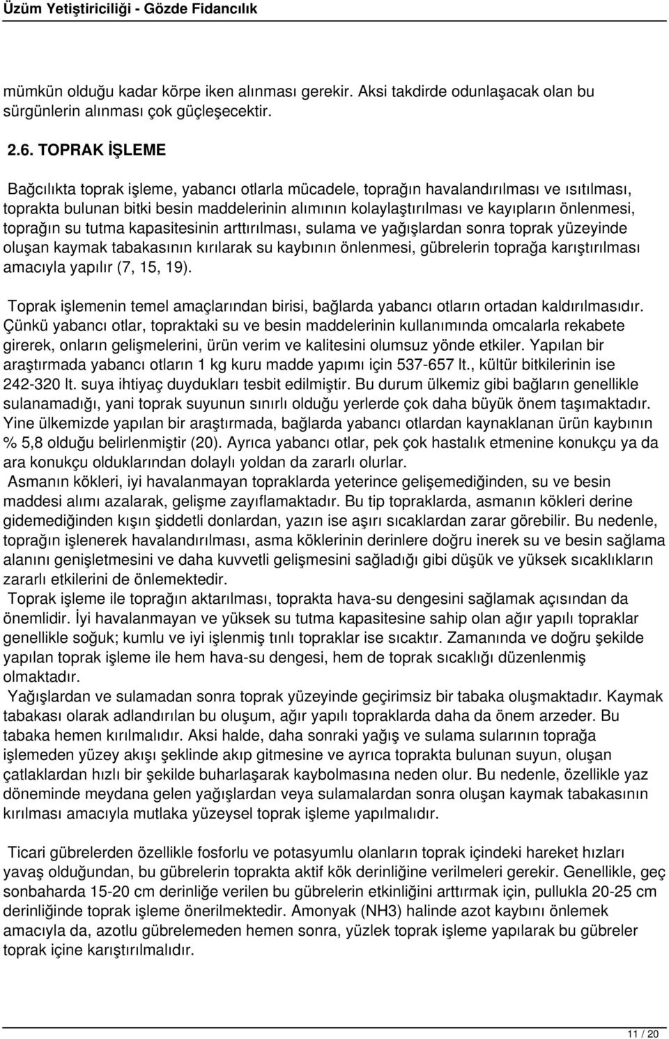 önlenmesi, toprağın su tutma kapasitesinin arttırılması, sulama ve yağışlardan sonra toprak yüzeyinde oluşan kaymak tabakasının kırılarak su kaybının önlenmesi, gübrelerin toprağa karıştırılması