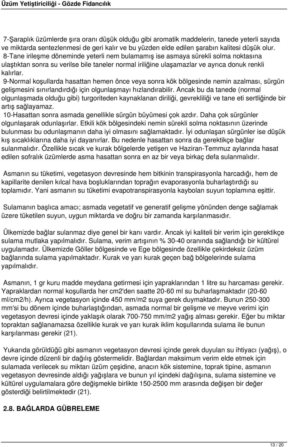 9-Normal koşullarda hasattan hemen önce veya sonra kök bölgesinde nemin azalması, sürgün gelişmesini sınırlandırdığı için olgunlaşmayı hızlandırabilir.