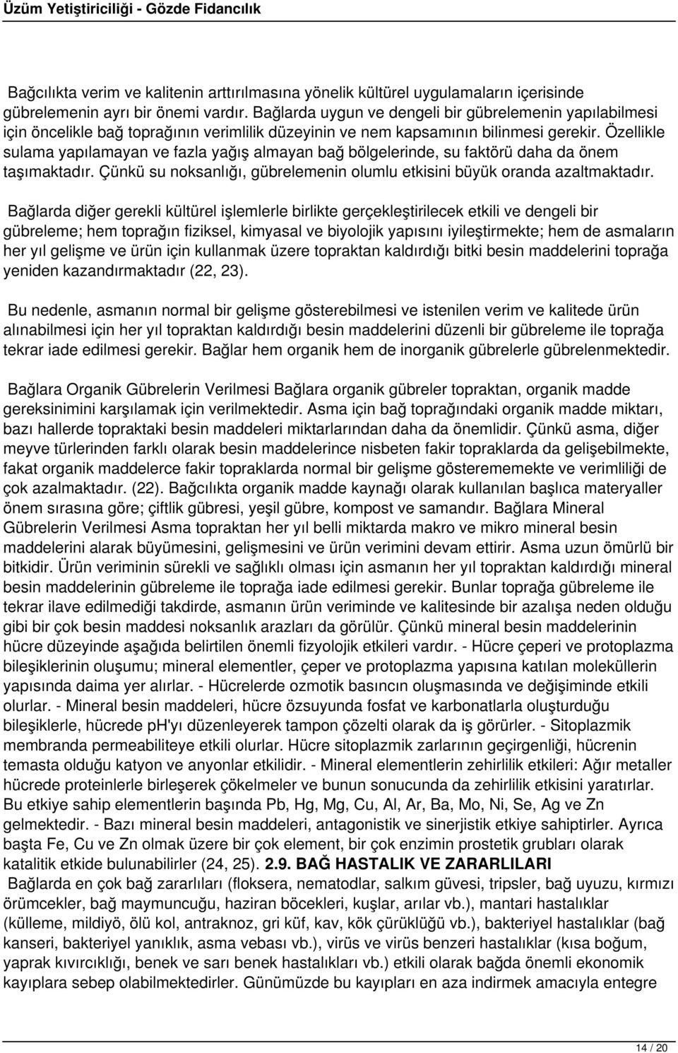 Özellikle sulama yapılamayan ve fazla yağış almayan bağ bölgelerinde, su faktörü daha da önem taşımaktadır. Çünkü su noksanlığı, gübrelemenin olumlu etkisini büyük oranda azaltmaktadır.