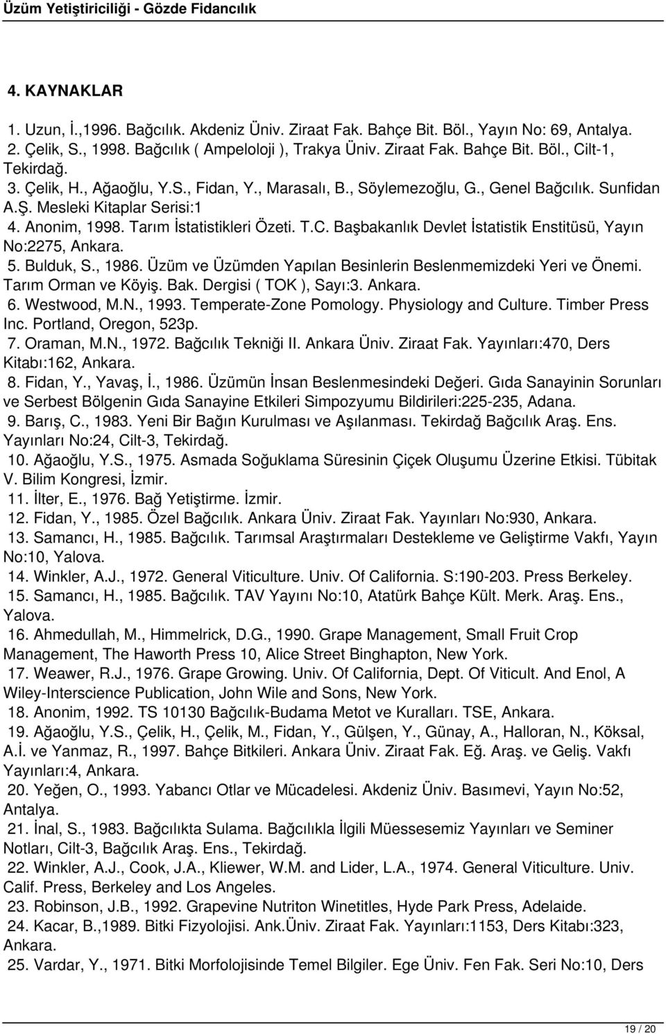 Başbakanlık Devlet İstatistik Enstitüsü, Yayın No:2275, Ankara. 5. Bulduk, S., 1986. Üzüm ve Üzümden Yapılan Besinlerin Beslenmemizdeki Yeri ve Önemi. Tarım Orman ve Köyiş. Bak.