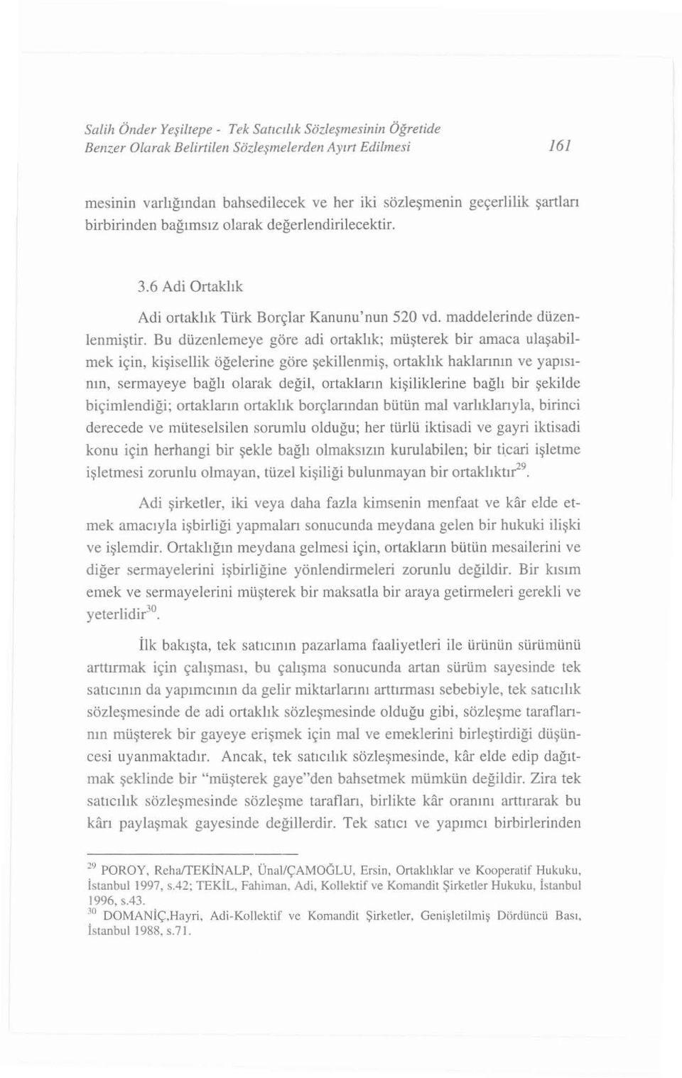 Bu düzenlemeye göre adi ortaklık ; müşterek bir amaca ulaşabilmek için, kişi seilik öğelerin e göre şekillenmiş, ortaklık haklarının ve yapı sının, sermayeye bağlı olarak değil, ortakların