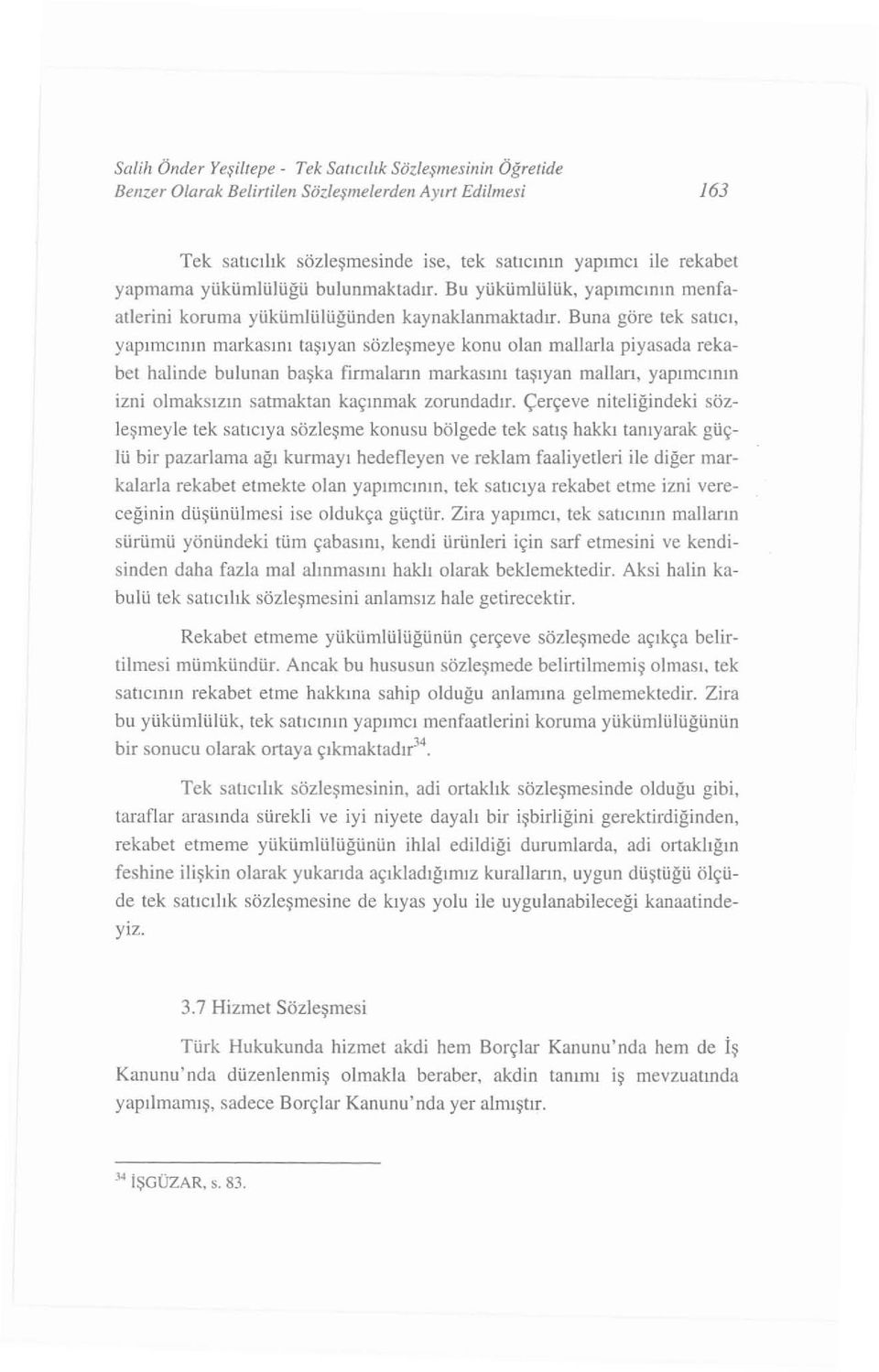 Buna göre tek sa t ıc ı, yap ıme ın ın m arkas ın ı t a şı yan söz l eş meye konu olan mallarla piyasada rekabe t halinde bulunan başka firma ların markasın ı t a şı yan ma lları, yapıme ın ın izni o