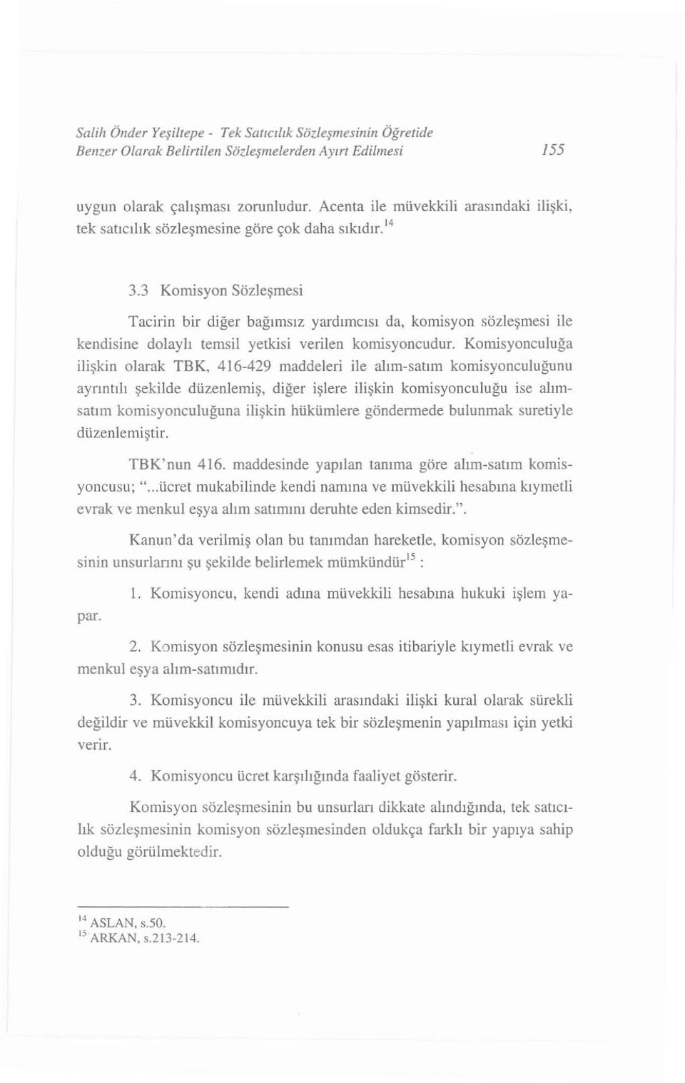 komis yon sözleşme s i ile kendisine dola ylı temsil yetkisi verilen komi syoncudur. Komi s yonculu ğa ili ş kin olarak TBK.