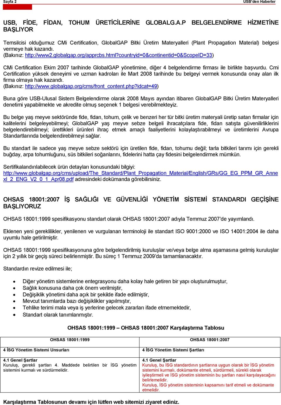 Cmi Certification yüksek deneyimi ve uzman kadroları ile Mart 2008 tarihinde bu belgeyi vermek konusunda onay alan ilk firma olmaya hak kazandı. (Bakınız: http://www.globalgap.org/cms/front_content.