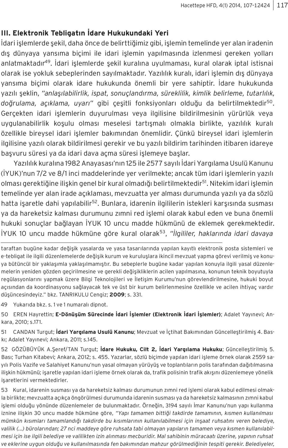 izlenmesi gereken yolları anlatmaktadır 49. İdari işlemlerde şekil kuralına uyulmaması, kural olarak iptal istisnai olarak ise yokluk sebeplerinden sayılmaktadır.