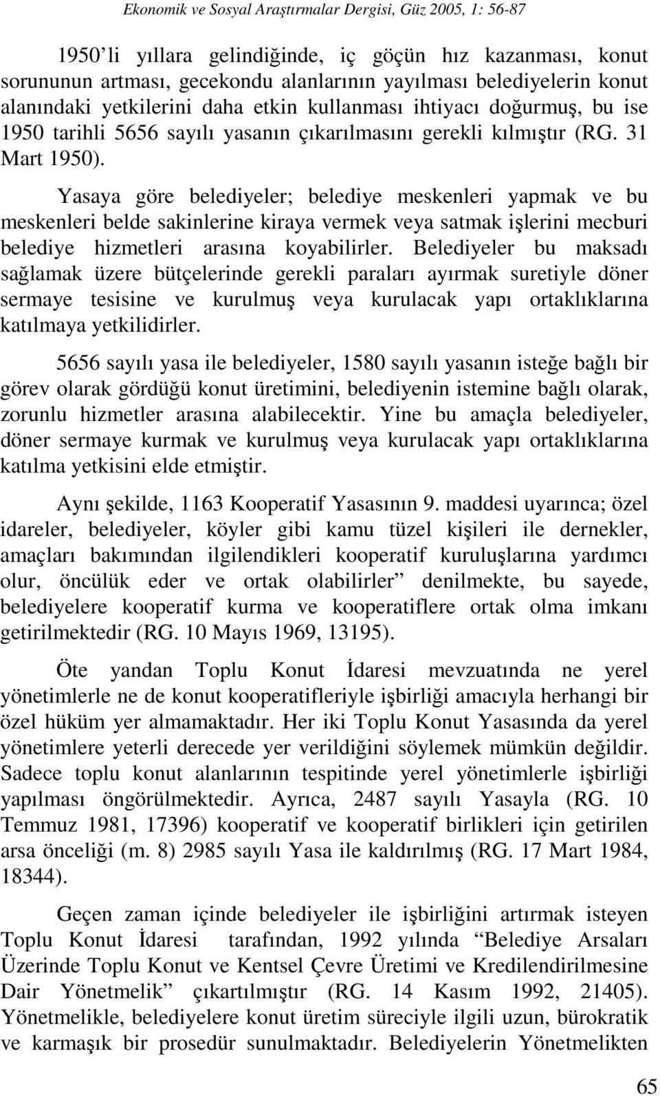 Yasaya göre belediyeler; belediye meskenleri yapmak ve bu meskenleri belde sakinlerine kiraya vermek veya satmak işlerini mecburi belediye hizmetleri arasına koyabilirler.