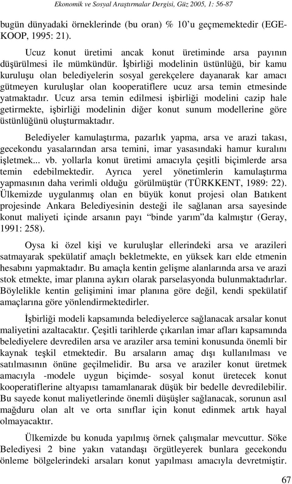 İşbirliği modelinin üstünlüğü, bir kamu kuruluşu olan belediyelerin sosyal gerekçelere dayanarak kar amacı gütmeyen kuruluşlar olan kooperatiflere ucuz arsa temin etmesinde yatmaktadır.