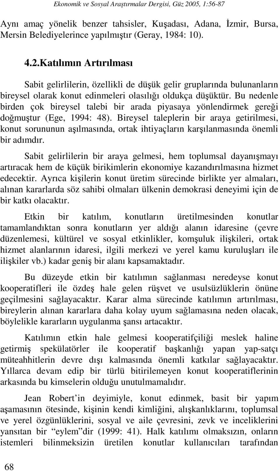 Bireysel taleplerin bir araya getirilmesi, konut sorununun aşılmasında, ortak ihtiyaçların karşılanmasında önemli bir adımdır.