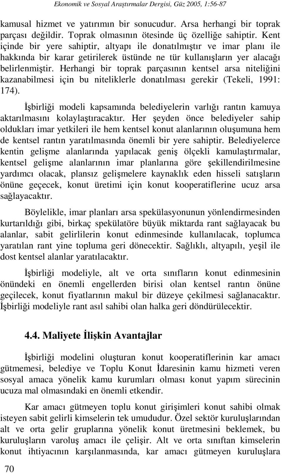 Herhangi bir toprak parçasının kentsel arsa niteliğini kazanabilmesi için bu niteliklerle donatılması gerekir (Tekeli, 1991: 174).