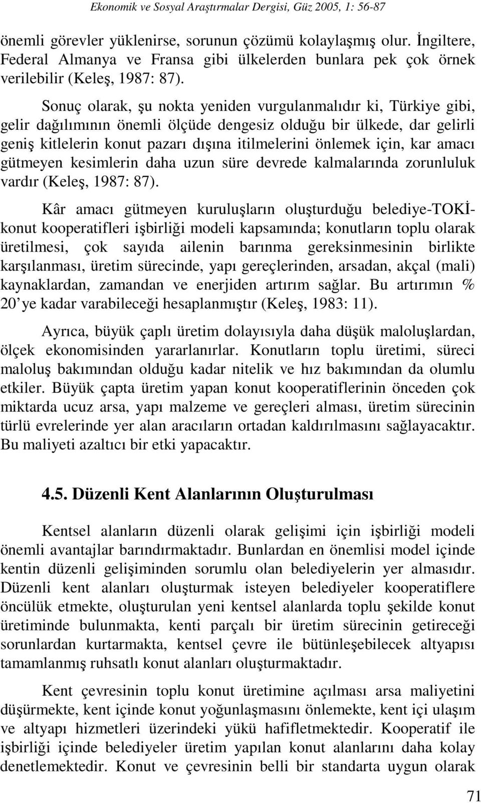 Sonuç olarak, şu nokta yeniden vurgulanmalıdır ki, Türkiye gibi, gelir dağılımının önemli ölçüde dengesiz olduğu bir ülkede, dar gelirli geniş kitlelerin konut pazarı dışına itilmelerini önlemek