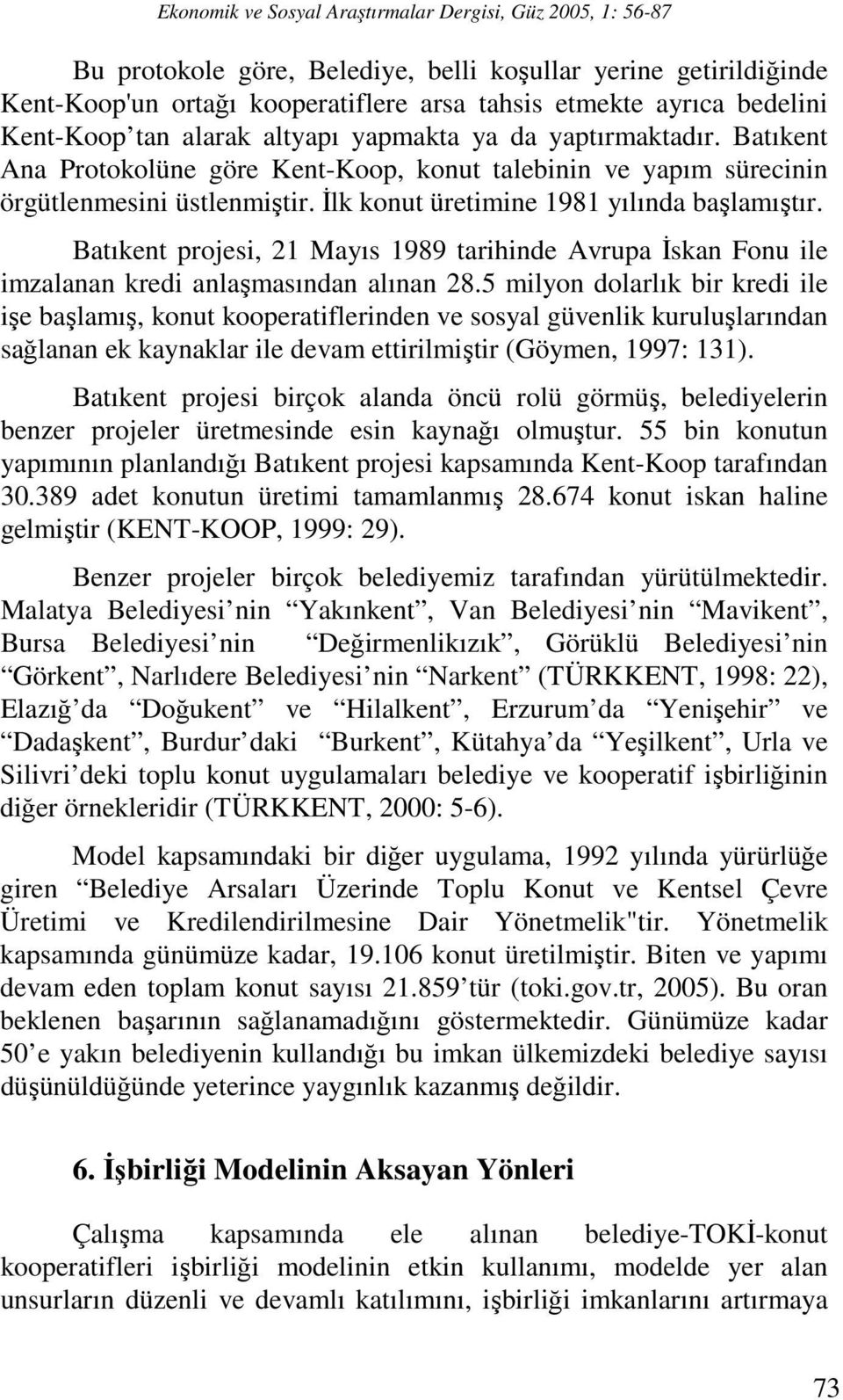 İlk konut üretimine 1981 yılında başlamıştır. Batıkent projesi, 21 Mayıs 1989 tarihinde Avrupa İskan Fonu ile imzalanan kredi anlaşmasından alınan 28.