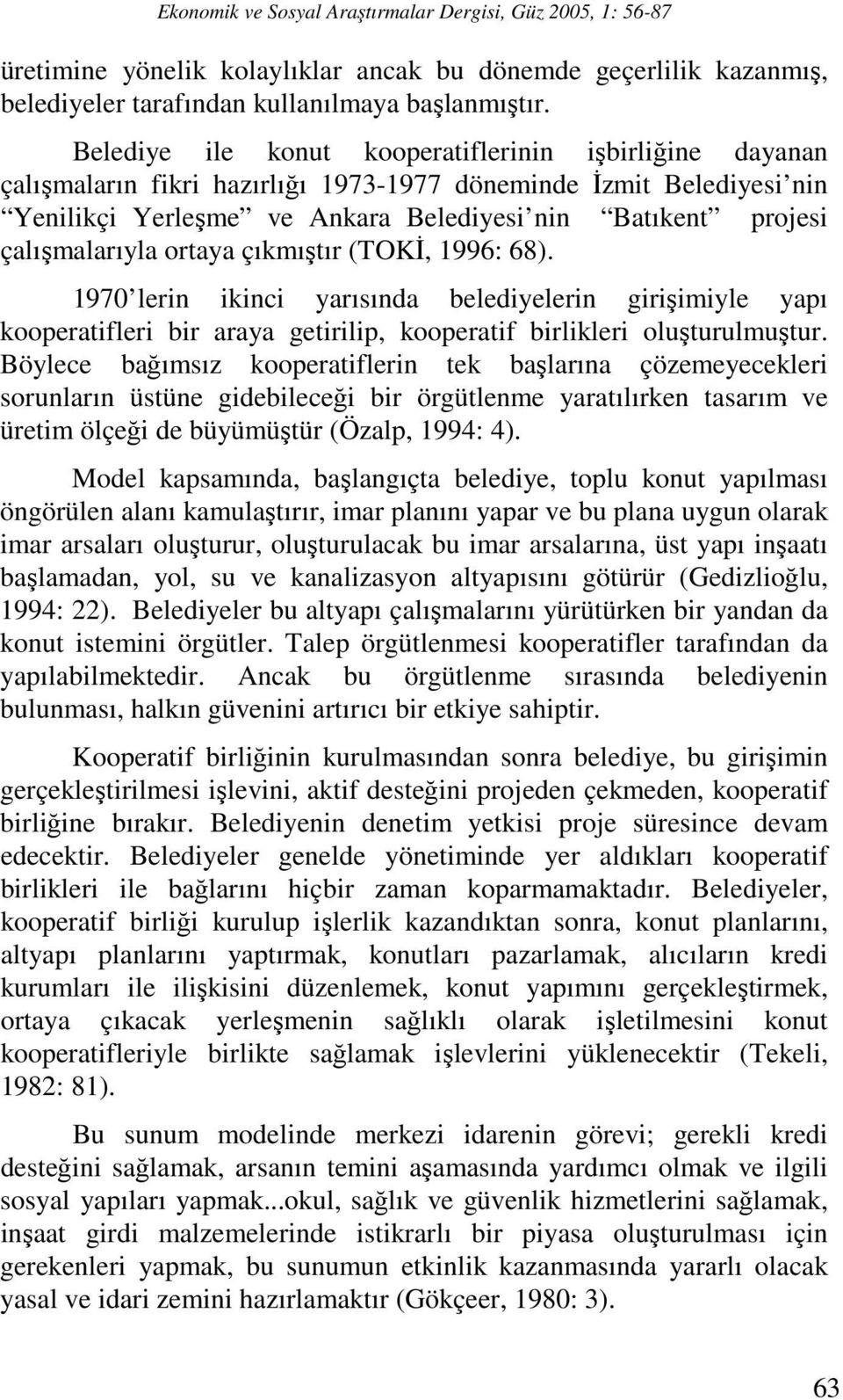 çalışmalarıyla ortaya çıkmıştır (TOKİ, 1996: 68). 1970 lerin ikinci yarısında belediyelerin girişimiyle yapı kooperatifleri bir araya getirilip, kooperatif birlikleri oluşturulmuştur.