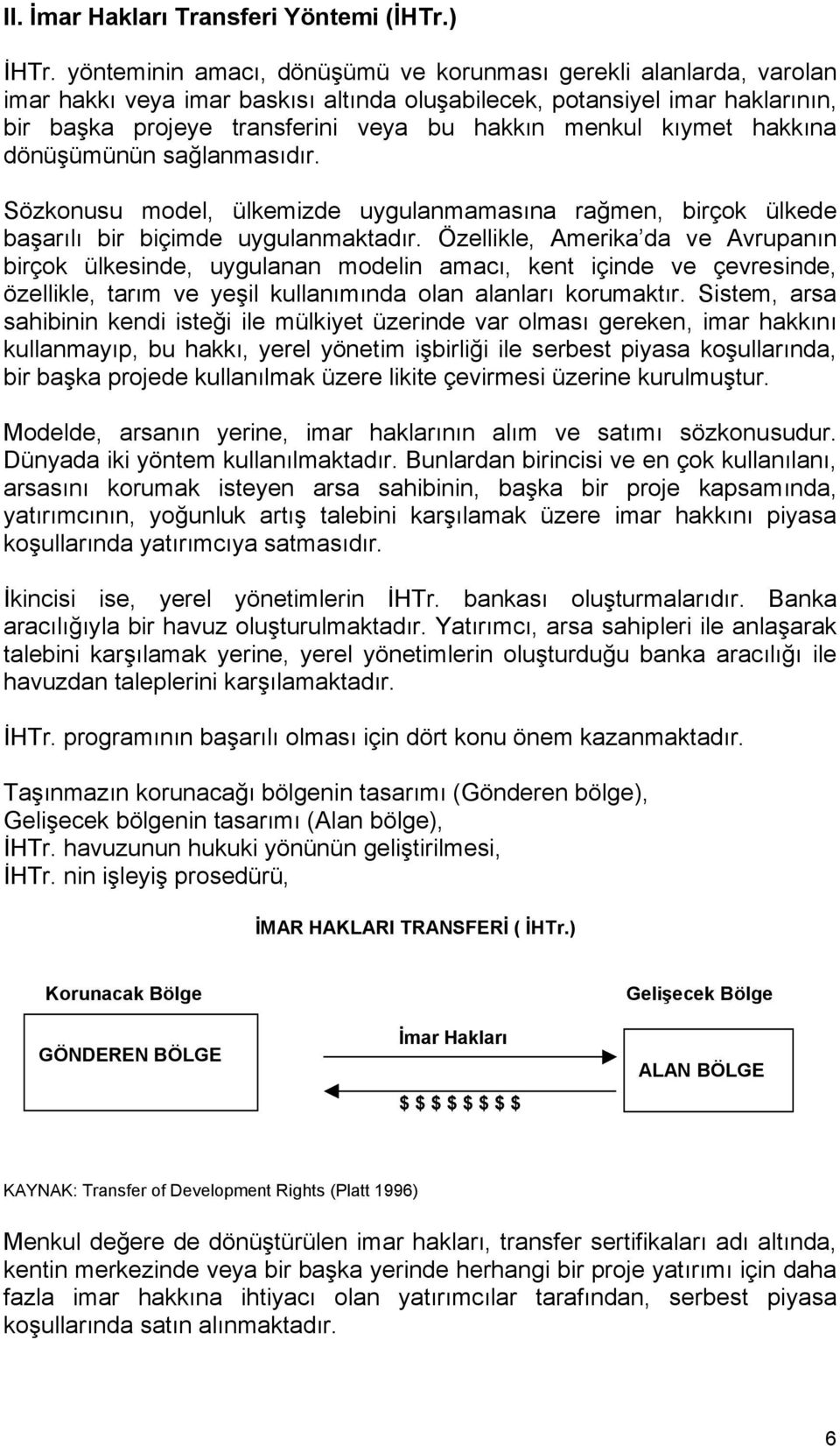 kıymet hakkına dönüşümünün sağlanmasıdır. Sözkonusu model, ülkemizde uygulanmamasına rağmen, birçok ülkede başarılı bir biçimde uygulanmaktadır.