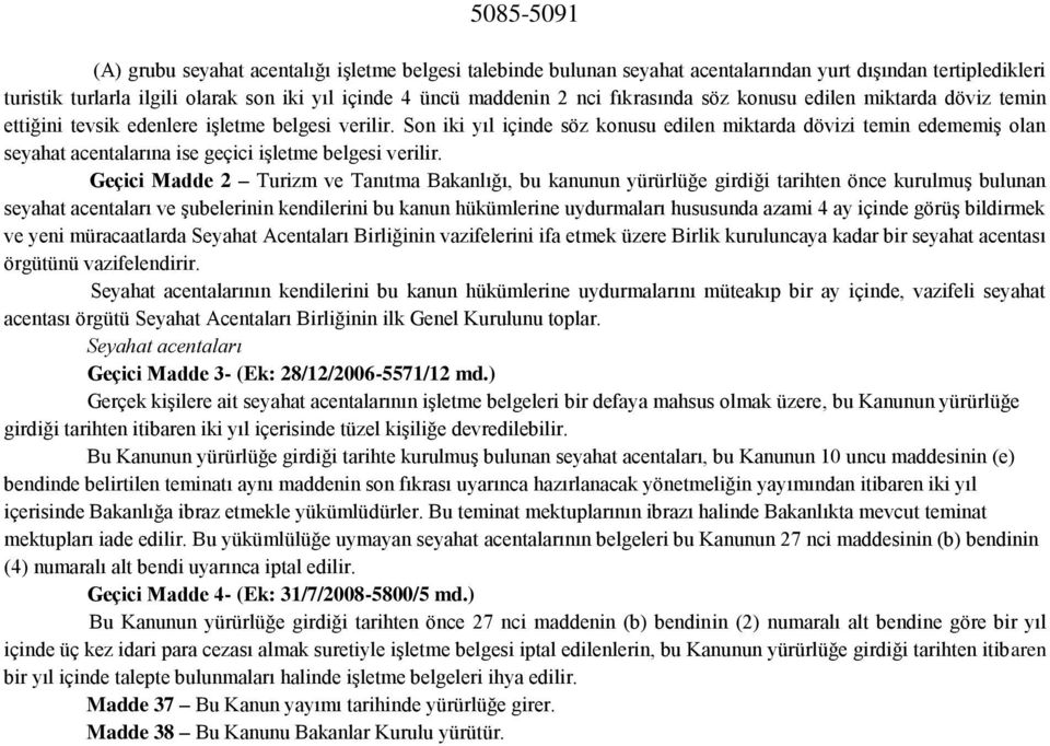 Son iki yıl içinde söz konusu edilen miktarda dövizi temin edememiş olan seyahat acentalarına ise geçici işletme belgesi verilir.