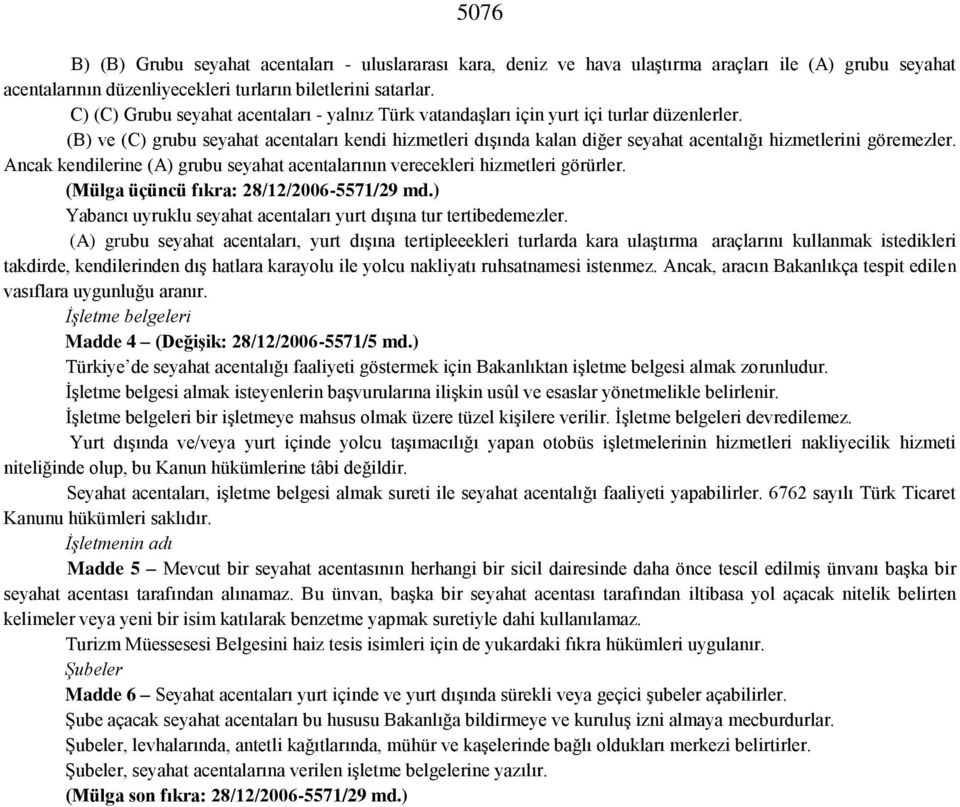 (B) ve (C) grubu seyahat acentaları kendi hizmetleri dışında kalan diğer seyahat acentalığı hizmetlerini göremezler. Ancak kendilerine (A) grubu seyahat acentalarının verecekleri hizmetleri görürler.