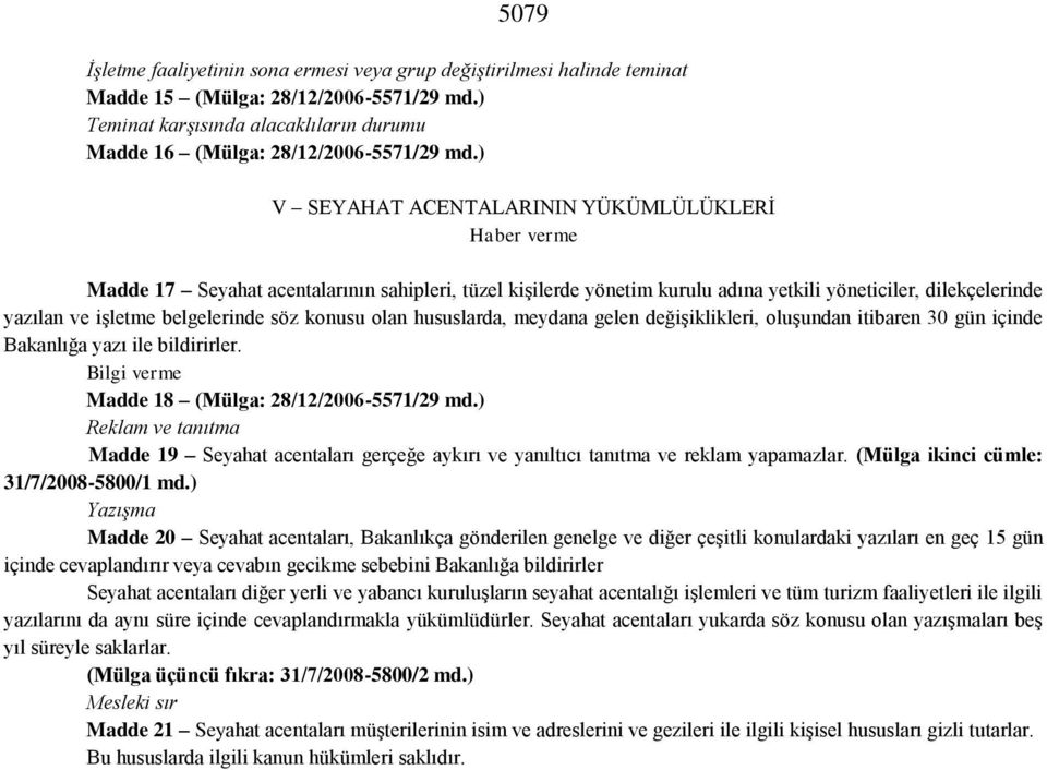 söz konusu olan hususlarda, meydana gelen değişiklikleri, oluşundan itibaren 30 gün içinde Bakanlığa yazı ile bildirirler. Bilgi verme Madde 18 (Mülga: 28/12/2006-5571/29 md.