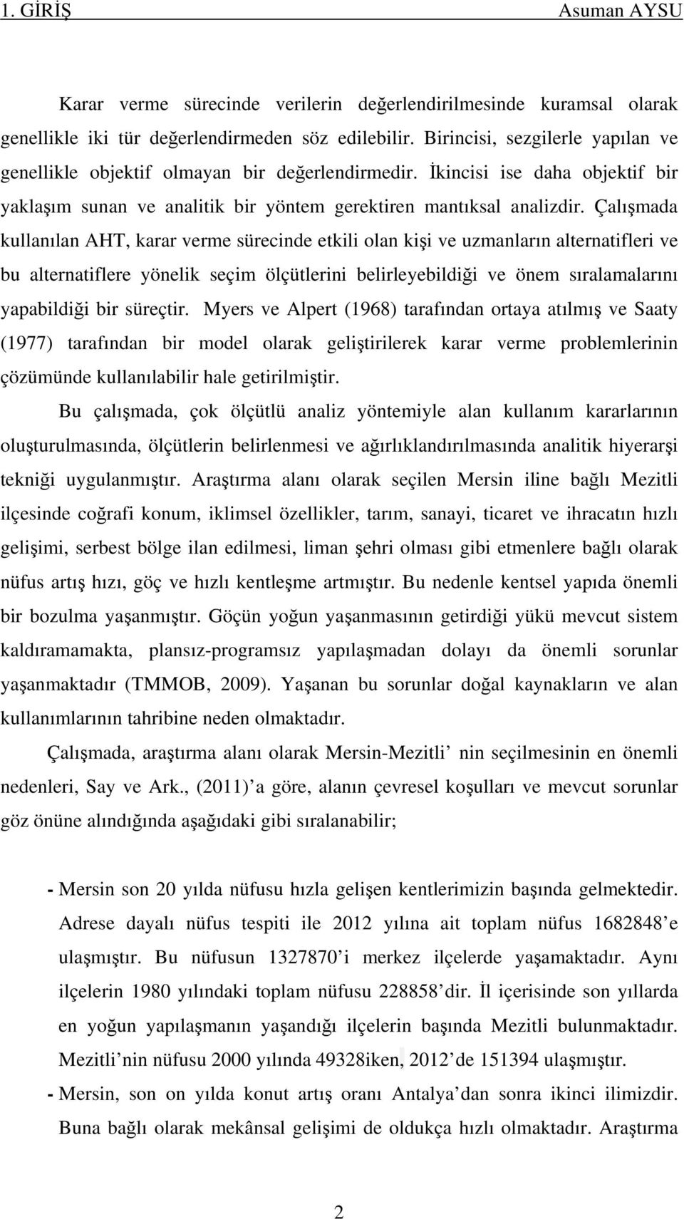 Çalışmada kullanılan AHT, karar verme sürecinde etkili olan kişi ve uzmanların alternatifleri ve bu alternatiflere yönelik seçim ölçütlerini belirleyebildiği ve önem sıralamalarını yapabildiği bir