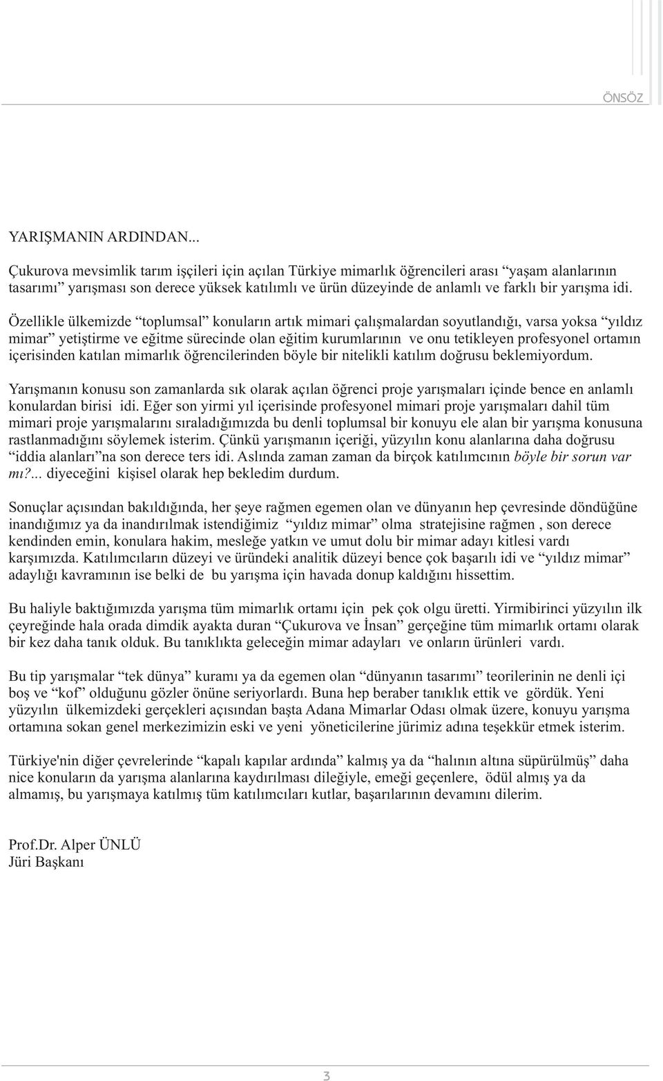 idi. Özellikle ülkemizde toplumsal konuların artık mimari çalışmalardan soyutlandığı, varsa yoksa yıldız mimar yetiştirme ve eğitme sürecinde olan eğitim kurumlarının ve onu tetikleyen profesyonel