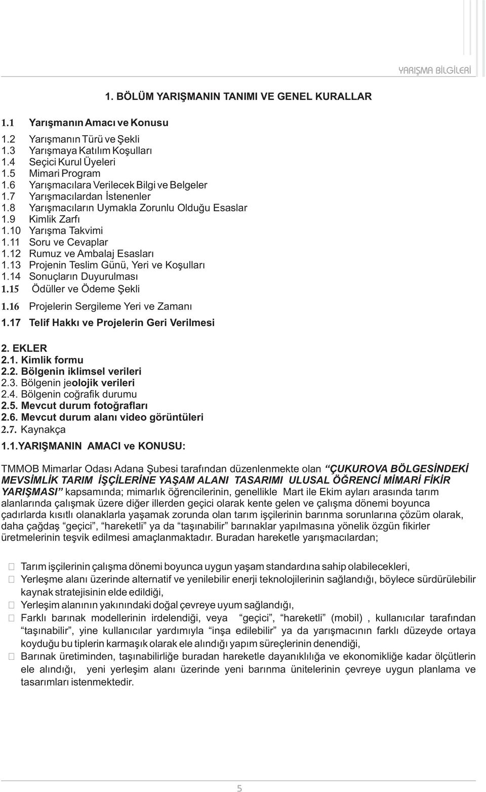 12 Rumuz ve Ambalaj Esasları 1.13 Projenin Teslim Günü, Yeri ve Koşulları 1.14 Sonuçların Duyurulması 1.15 Ödüller ve Ödeme Şekli 1.16 Projelerin Sergileme Yeri ve Zamanı 1.