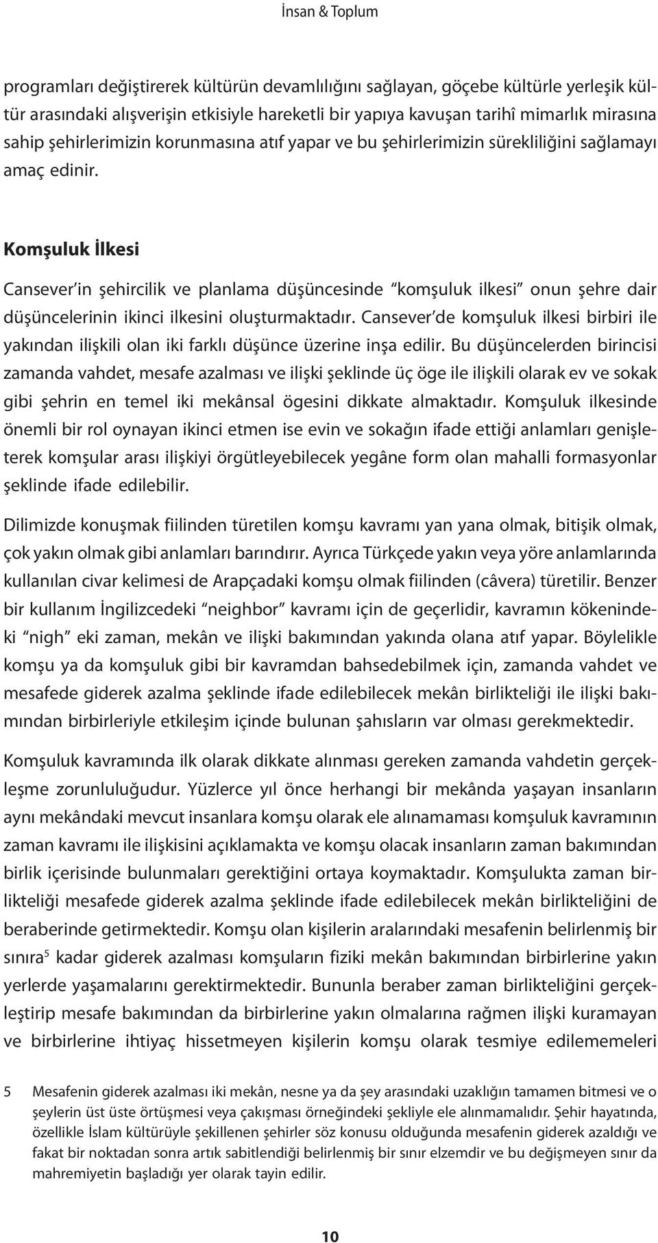 Komşuluk İlkesi Cansever in şehircilik ve planlama düşüncesinde komşuluk ilkesi onun şehre dair düşüncelerinin ikinci ilkesini oluşturmaktadır.