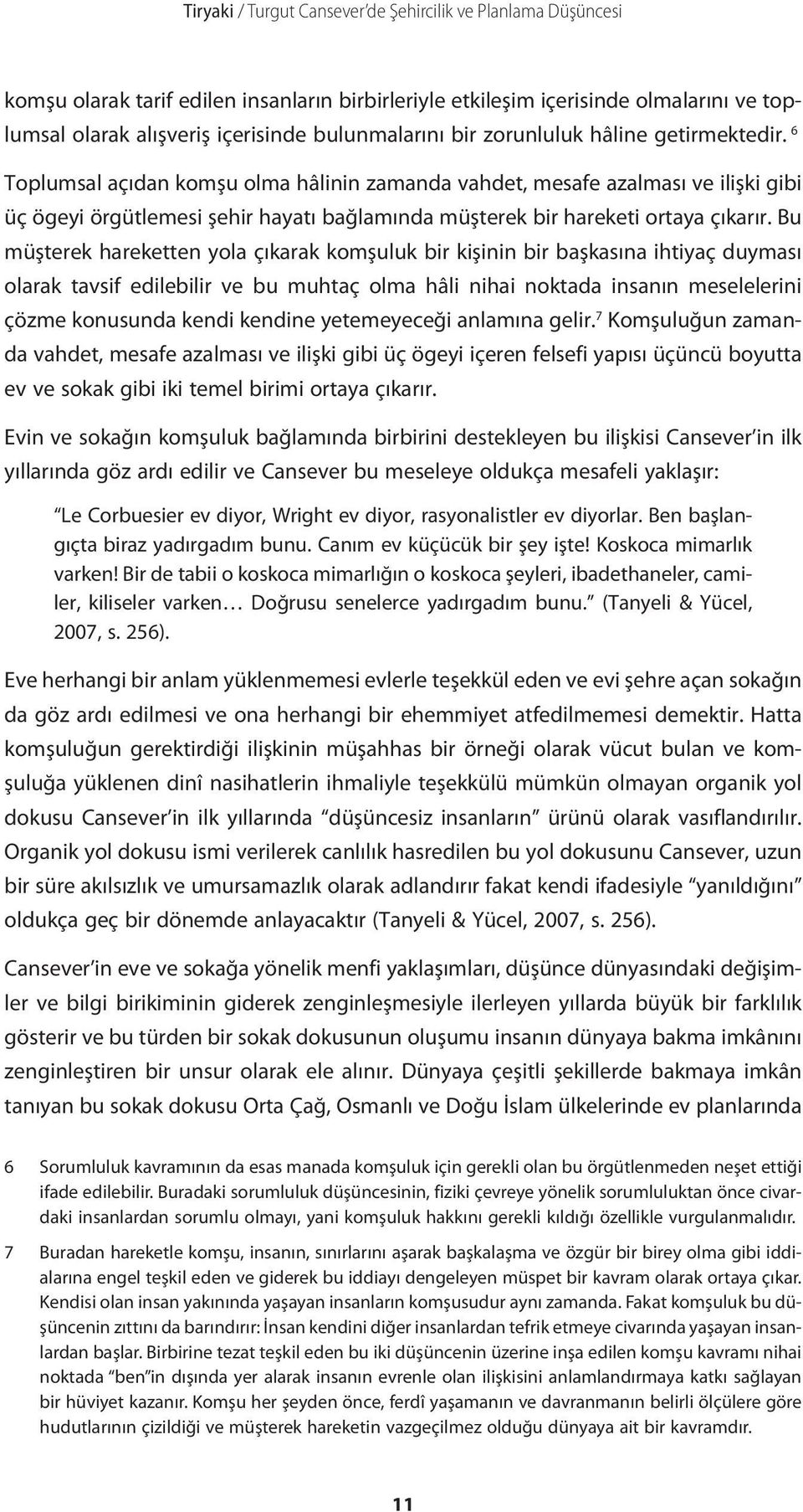 6 Toplumsal açıdan komşu olma hâlinin zamanda vahdet, mesafe azalması ve ilişki gibi üç ögeyi örgütlemesi şehir hayatı bağlamında müşterek bir hareketi ortaya çıkarır.