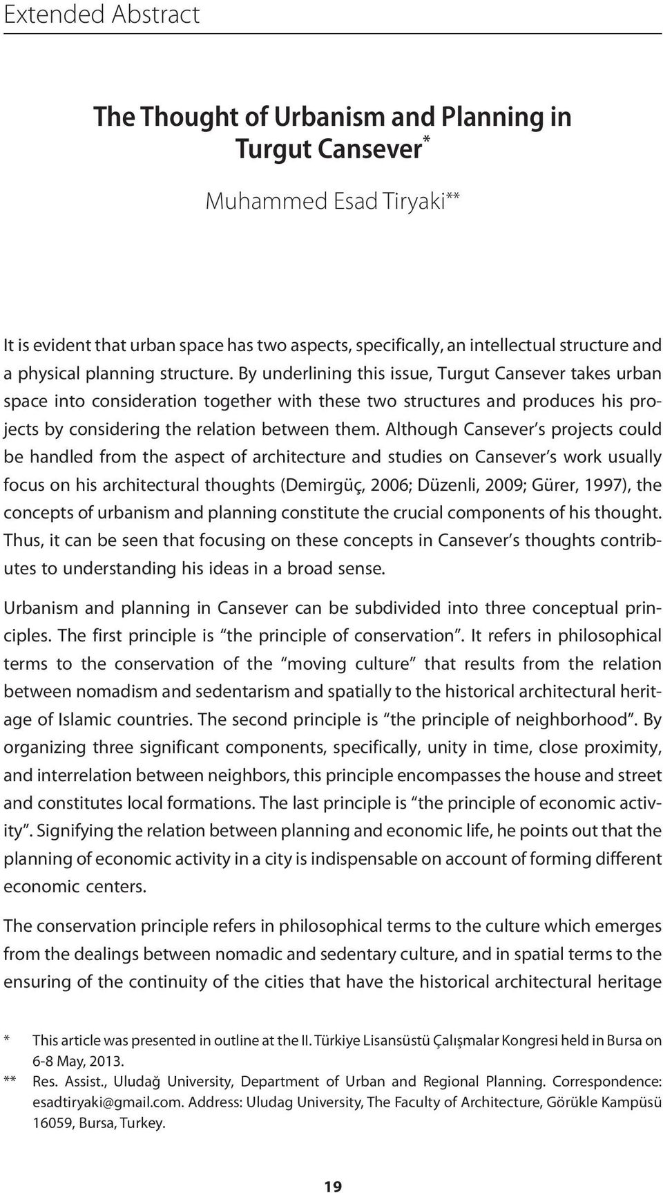 By underlining this issue, Turgut Cansever takes urban space into consideration together with these two structures and produces his projects by considering the relation between them.