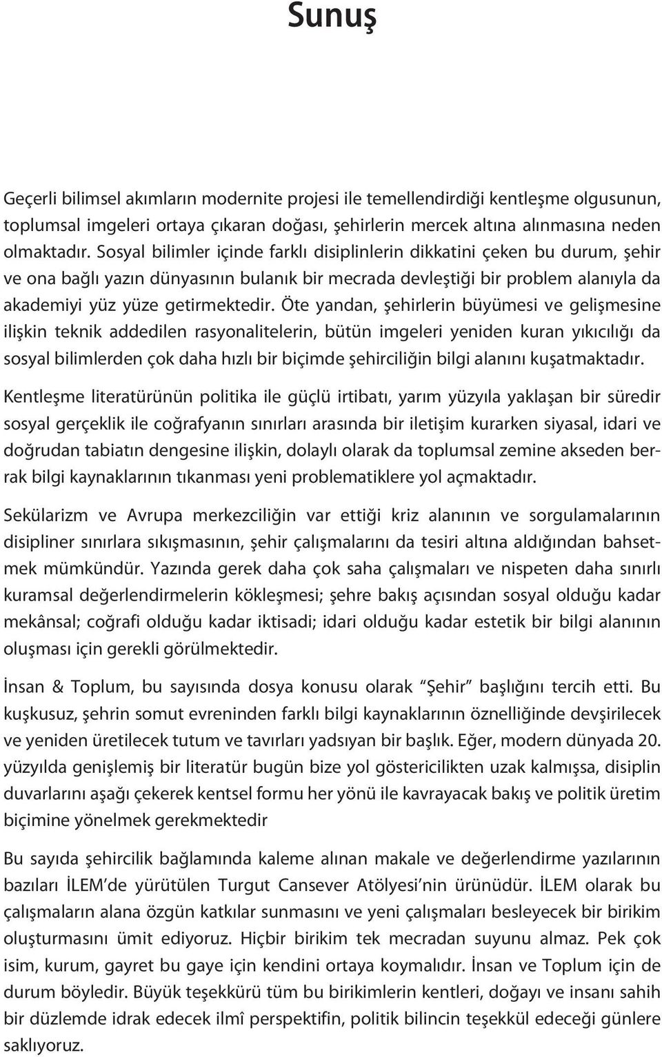 Öte yandan, şehirlerin büyümesi ve gelişmesine ilişkin teknik addedilen rasyonalitelerin, bütün imgeleri yeniden kuran yıkıcılığı da sosyal bilimlerden çok daha hızlı bir biçimde şehirciliğin bilgi