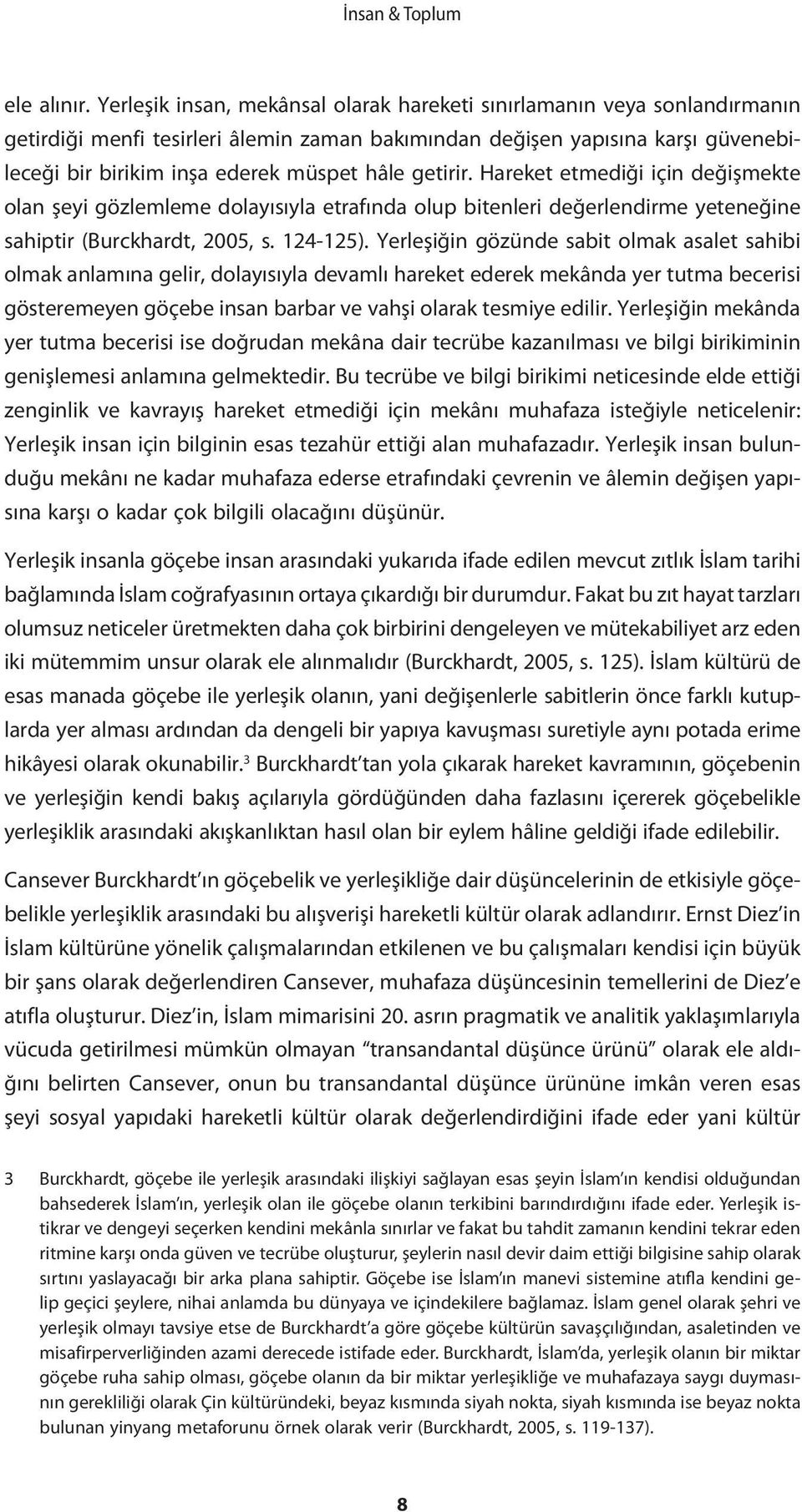 getirir. Hareket etmediği için değişmekte olan şeyi gözlemleme dolayısıyla etrafında olup bitenleri değerlendirme yeteneğine sahiptir (Burckhardt, 2005, s. 124-125).