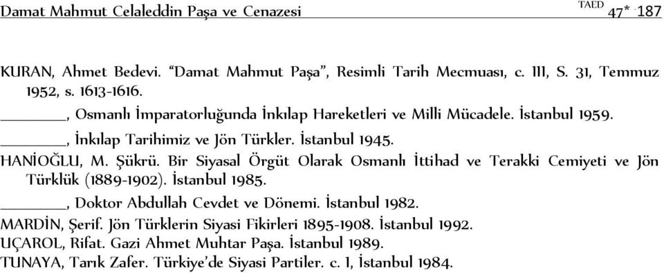 Bir Siyasal Örgüt Olarak Osmanlı İttihad ve Terakki Cemiyeti ve Jön Türklük (1889-1902). İstanbul 1985., Doktor Abdullah Cevdet ve Dönemi. İstanbul 1982.