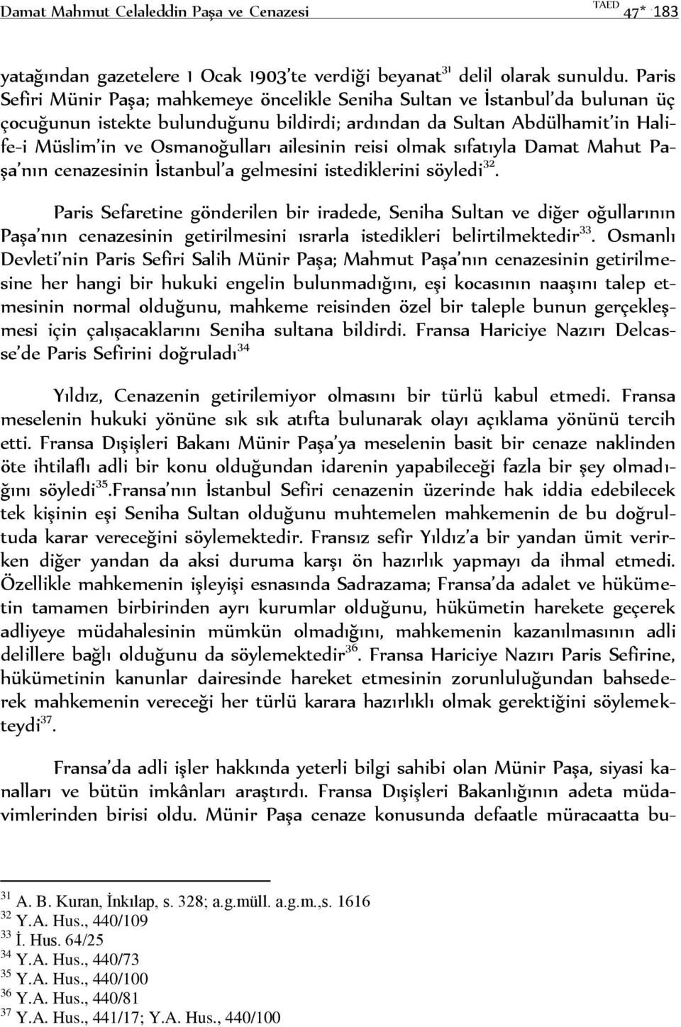 ailesinin reisi olmak sıfatıyla Damat Mahut Paşa nın cenazesinin İstanbul a gelmesini istediklerini söyledi 32.