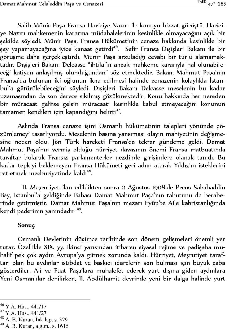 Münir Paşa, Fransa Hükümetinin cenaze hakkında kesinlikle bir şey yapamayacağına iyice kanaat getirdi 46. Sefir Fransa Dışişleri Bakanı ile bir görüşme daha gerçekleştirdi.