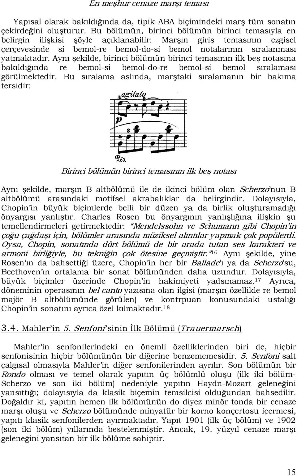 Aynı şekilde, birinci bölümün birinci temasının ilk beş notasına bakıldığında re bemol si bemol do re bemol si bemol sıralaması görülmektedir.
