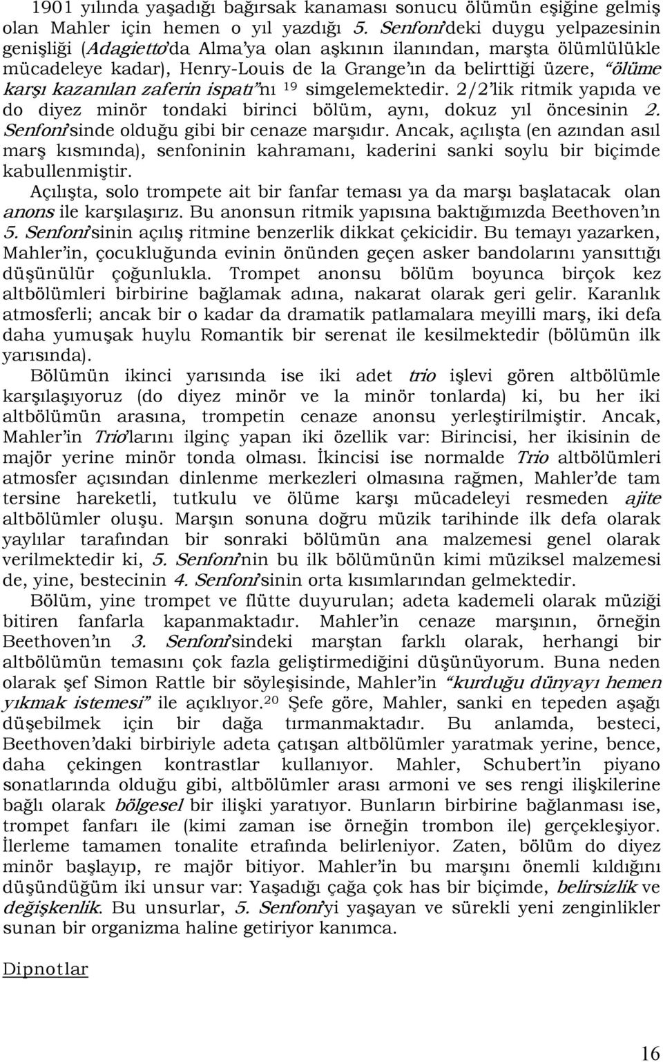 zaferin ispatı nı 19 simgelemektedir. 2/2 lik ritmik yapıda ve do diyez minör tondaki birinci bölüm, aynı, dokuz yıl öncesinin 2. Senfoni sinde olduğu gibi bir cenaze marşıdır.