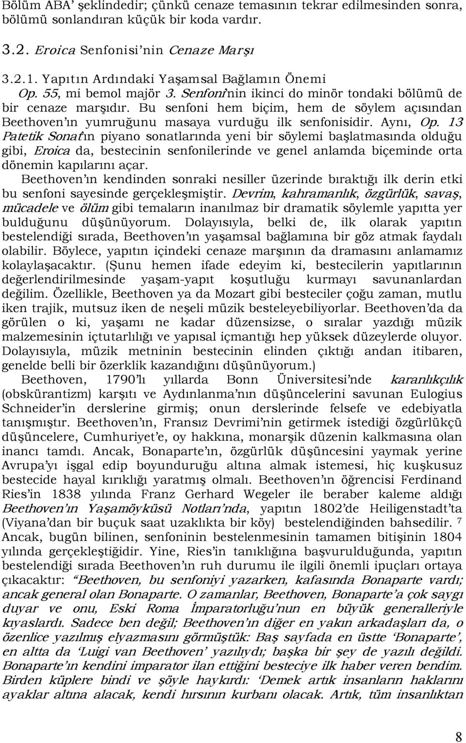 Bu senfoni hem biçim, hem de söylem açısından Beethoven ın yumruğunu masaya vurduğu ilk senfonisidir. Aynı, Op.