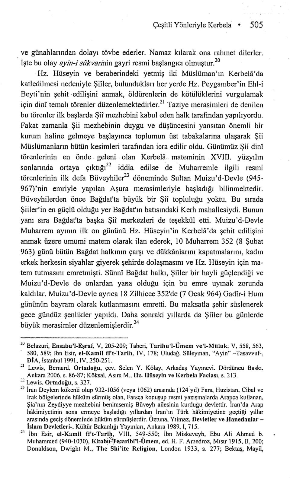 Peygamber'in Ehl-i Beyti'nin şehit edilişini anmak, öldürenlerin de kötülüklerini vurgulamak için dini temalı törenler düzenlemektedirler.