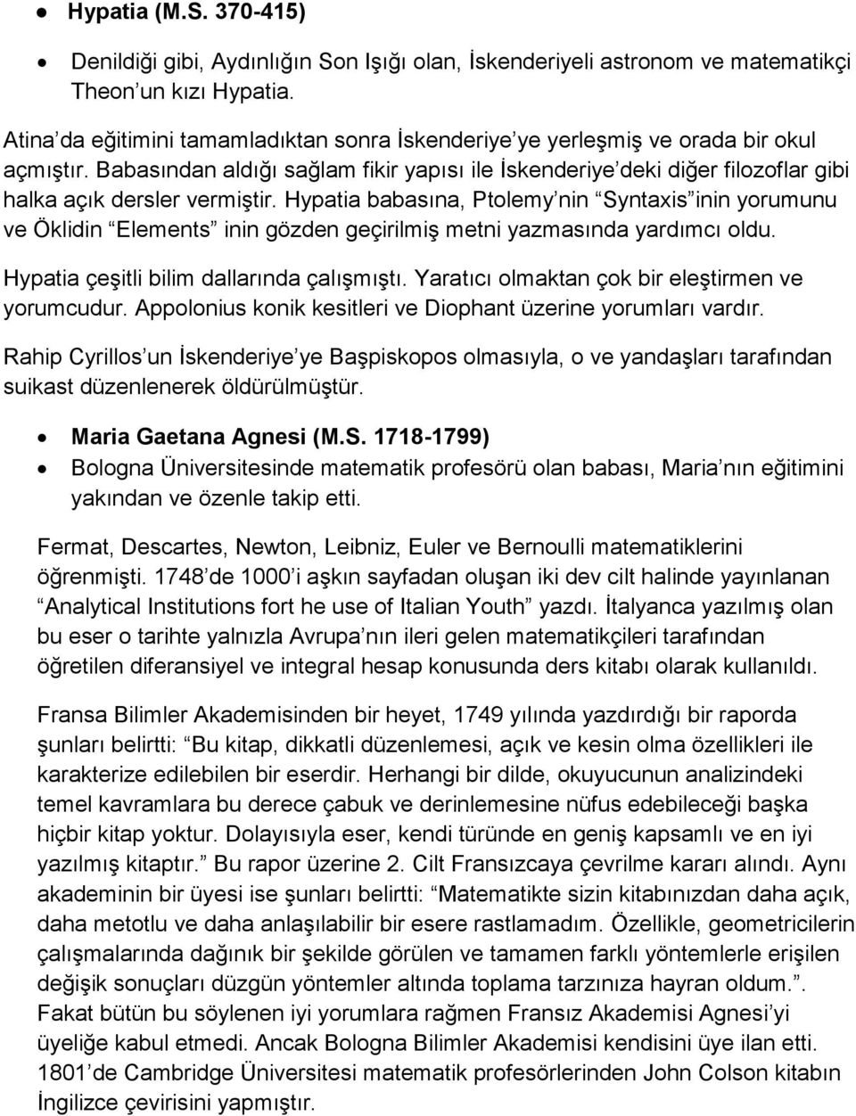 Babasından aldığı sağlam fikir yapısı ile İskenderiye deki diğer filozoflar gibi halka açık dersler vermiştir.